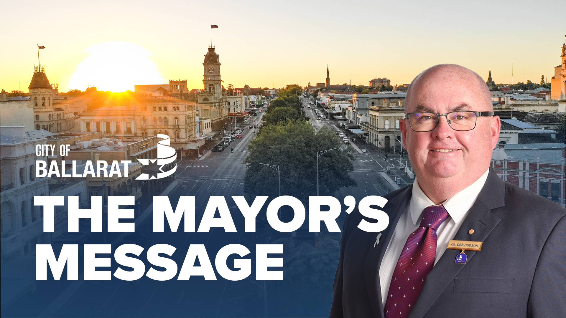 Text with The Mayor's Message with an image of Mayor Cr Des Hudson in front of an image of Ballarat
