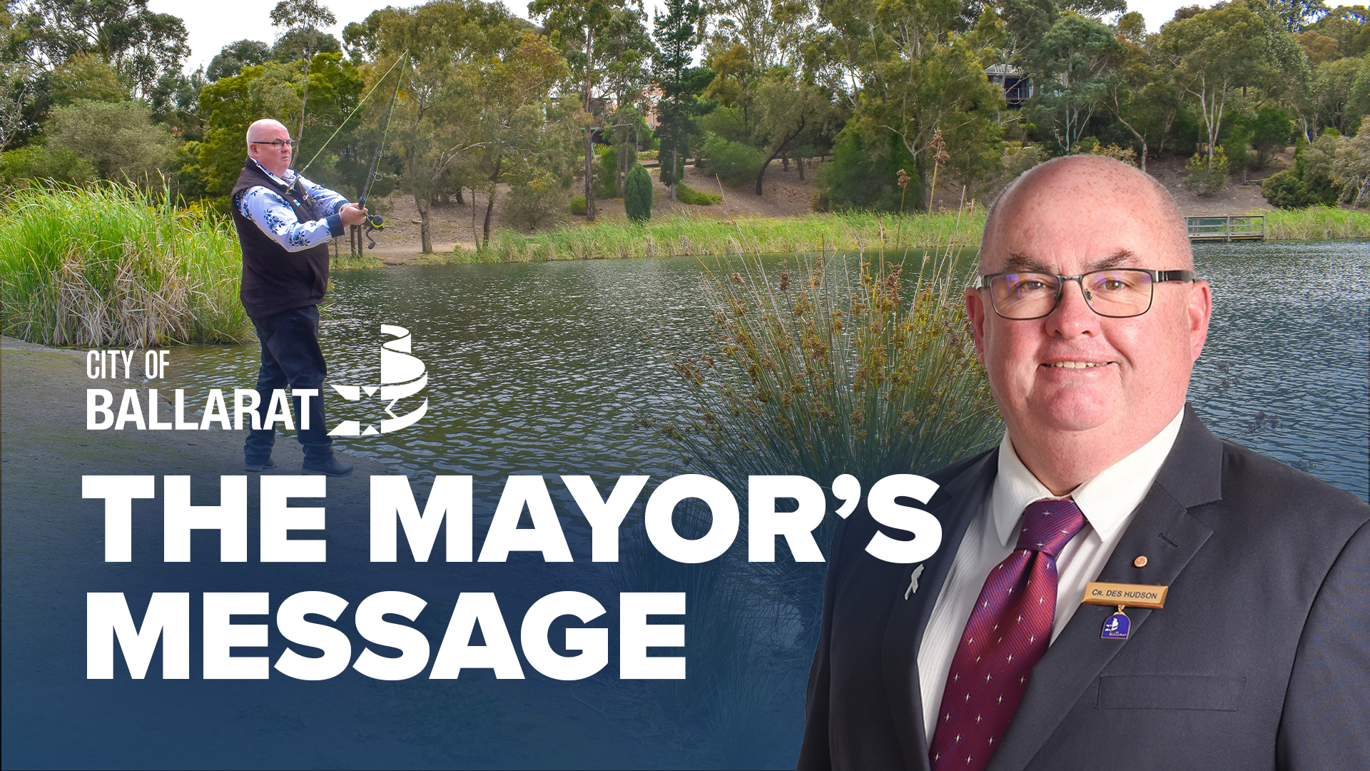 Text with The Mayor's Message with an image of Mayor Cr Des Hudson in front of an image of the Mayor fishing at Lake Esmond