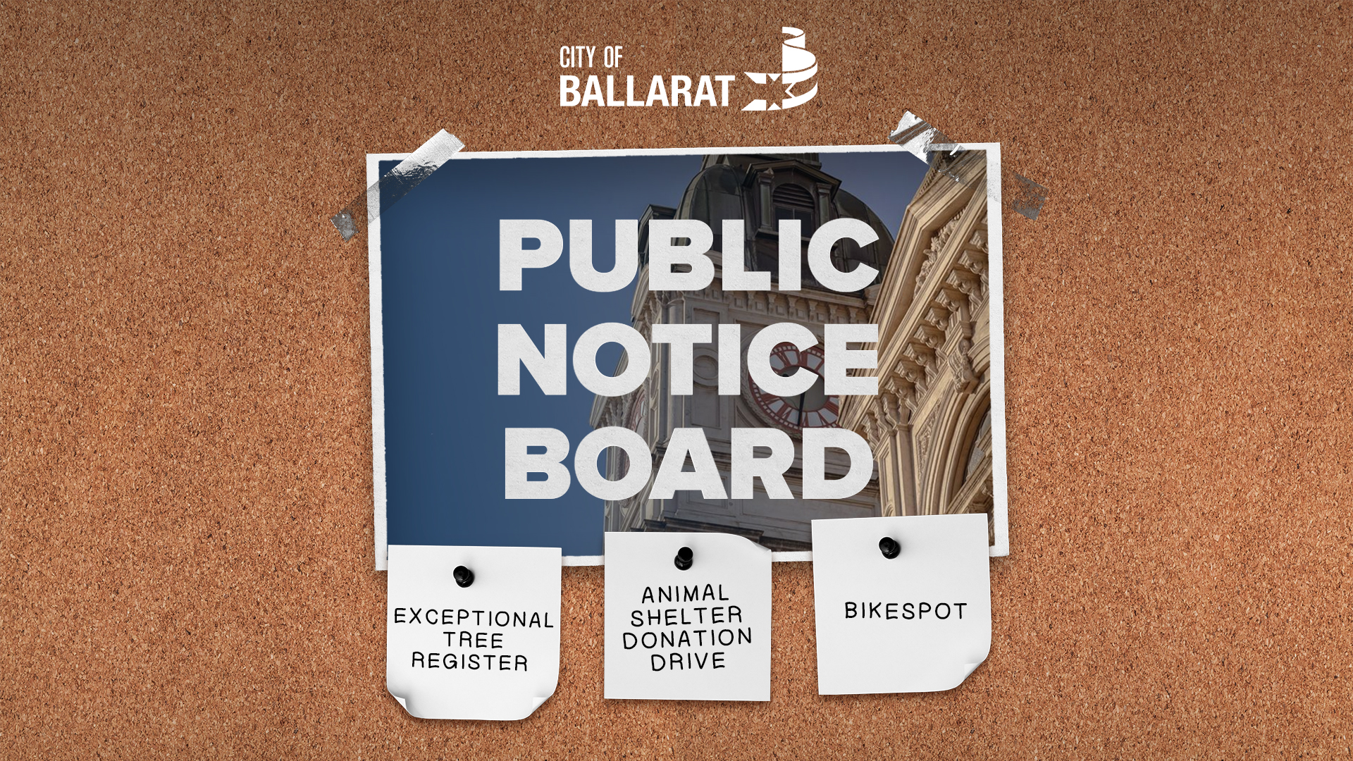 Notice board with Public Notice Board text over an image of Ballarat Town Hall. Three notes underneath with text saying EXCEPTIONAL TREE REGISTER, ANIMAL SHELTER DONATION DRIVE, BIKESPOT