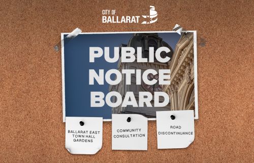 Notice board with Public Notice Board text over an image of Ballarat Town Hall. Three notes underneath with text saying Ballarat East Town Hall Gardens, Community Consultation, Road Discontinuance