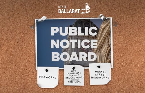 Notice board with Public Notice Board text over an image of Ballarat Town Hall. Three notes underneath with text saying fireworks, new community hub and kindergarten naming proposal, Market Street roadworks