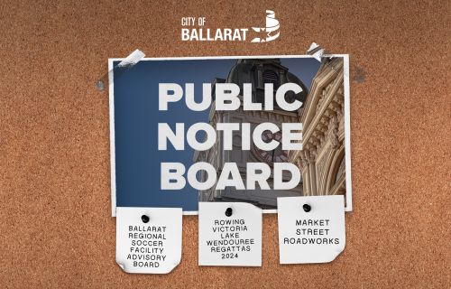 Notice board with Public Notice Board text over an image of Ballarat Town Hall. Three notes underneath with text saying Ballarat Regional Soccer Facility Advisory Board, Rowing Victoria Lake Wendouree Regattas 2024, Market Street Roadworks